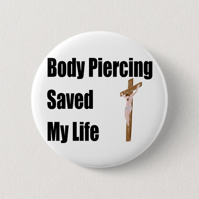 Body Piercing saved my life Pinback Button (Front)