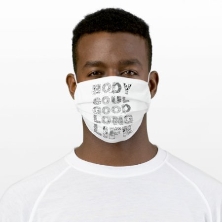 Body, Soul, Good Long Life On White Adult Cloth Face Mask