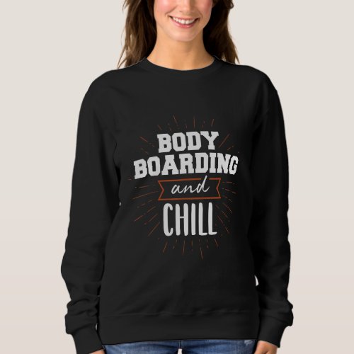 Bodyboarding And Chill Bodyboard Bodyboarder Beach Sweatshirt