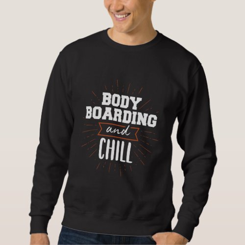 Bodyboarding And Chill Bodyboard Bodyboarder Beach Sweatshirt