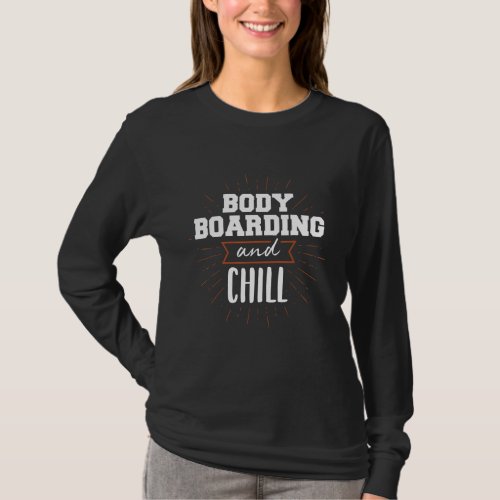 Bodyboarding And Chill Bodyboard Bodyboarder Beach T_Shirt