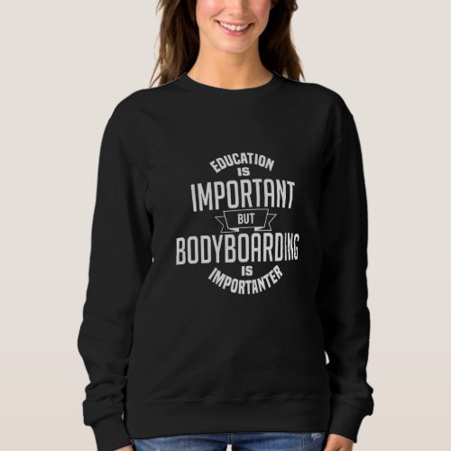 Bodyboarding Importanter Bodyboard Bodyboarder Bea Sweatshirt