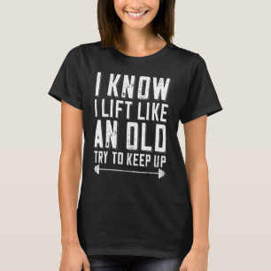 Bodybuilding Barbell Saying I Know i Lift Like An T-Shirt