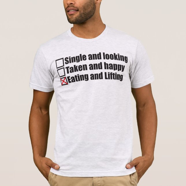Bodybuilding Humor - Single vs Taken vs Lifting T-Shirt (Front)
