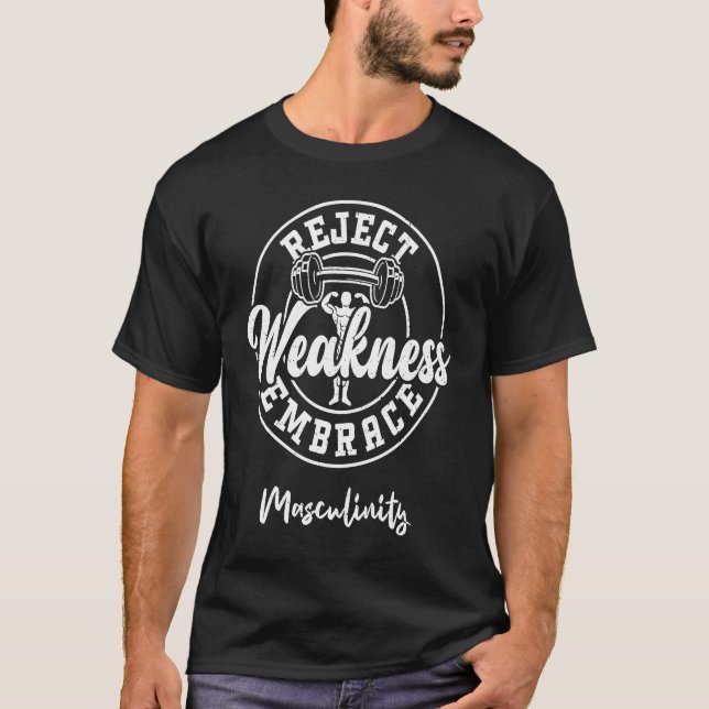 Bodybuilding Reject Weakness Embrace Masculinity   T-Shirt (Front)