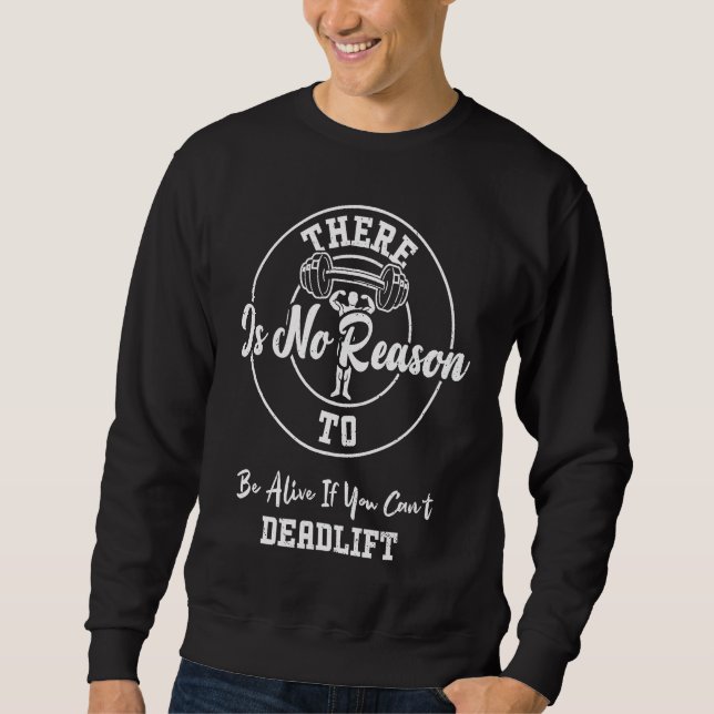 Bodybuilding There Is No Reason To Be Alive If You Sweatshirt (Front)