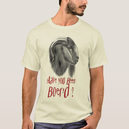 Boer Goat_ Have You Been Boerd T_Shirt