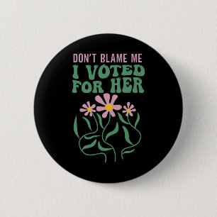 Boho Flowers Don't Blame Me I Voted For Her Anti T Button