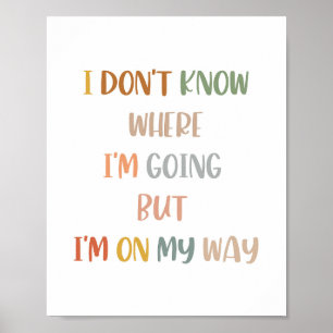 Boho I Don't Know Where Im Going But Im On My Way Poster