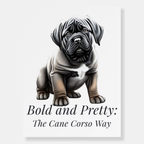 Bold and pretty the Cane Corso way Foam Board