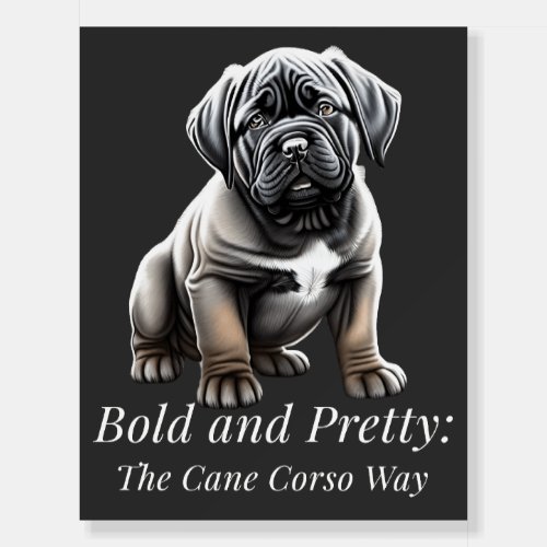 Bold and pretty the Cane Corso way Foam Board