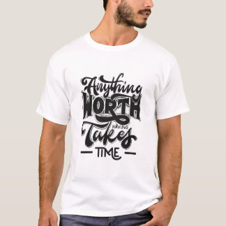 Bold Brush Script Anything Worth Having Takes Time T-Shirt
