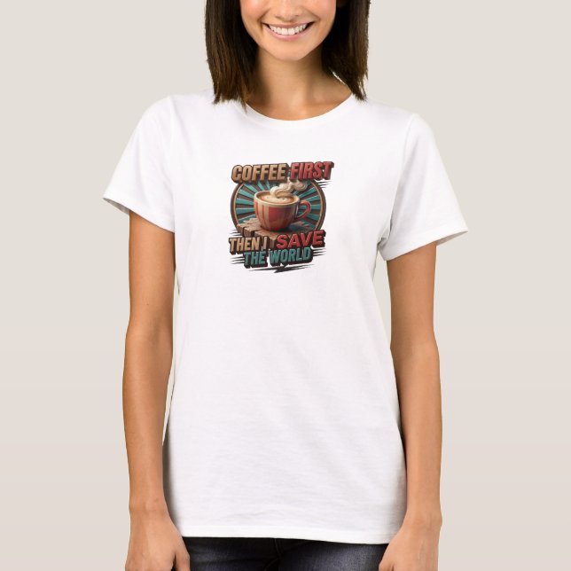 Bold COFFEE FIRST THEN SAVE WORLD Graphic Tee (Front)