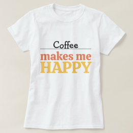 Bold Colorful Coffee "Makes Me Happy" Typography T-Shirt