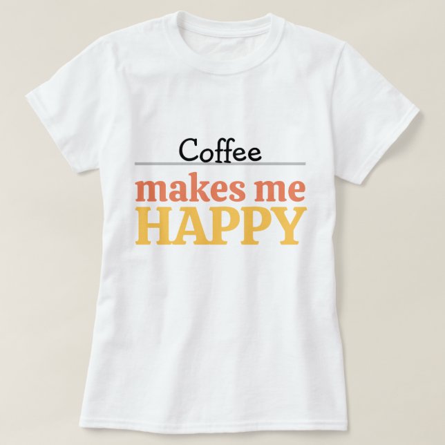 Bold Colorful Coffee "Makes Me Happy" Typography T-Shirt (Design Front)