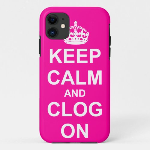 Bold Keep Calm and Clog On iPhone 11 Case