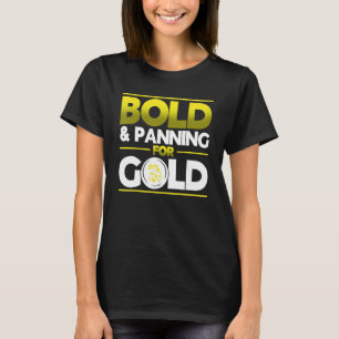 Bold & Panning For Gold Gold Panning Mining Miner T-Shirt