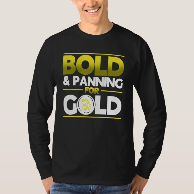 Bold & Panning For Gold Gold Panning Mining Miner T-Shirt (Front)