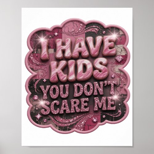 Bold Pink I HAVE KIDS YOU DON'T SCARE ME Poster