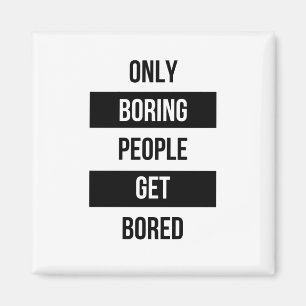 Bold Sarcastic quote ONLY boring people get bored Magnet