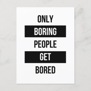 Bold Sarcastic quote ONLY boring people get bored Postcard