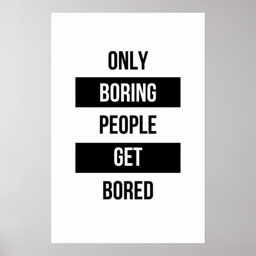 Bold Sarcastic quote ONLY boring people get bored  Poster