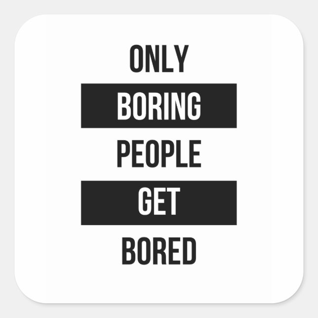 Bold Sarcastic quote ONLY boring people get bored  Square Sticker (Front)