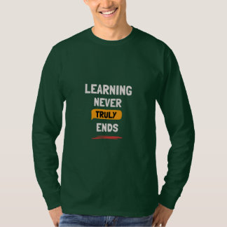 Bold White Learning Never Truly Ends Quote T-Shirt