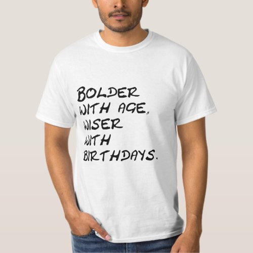 Bolder with age wiser with birthdays T_Shirt