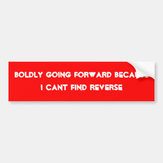Boldly going forward because i cant find reverse bumper sticker