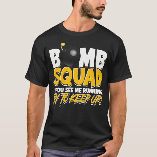 Bomb squad if you see me running try to keep up  F T_Shirt