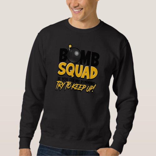 Bomb Squad If You See Me Running Try To Keep Up  H Sweatshirt