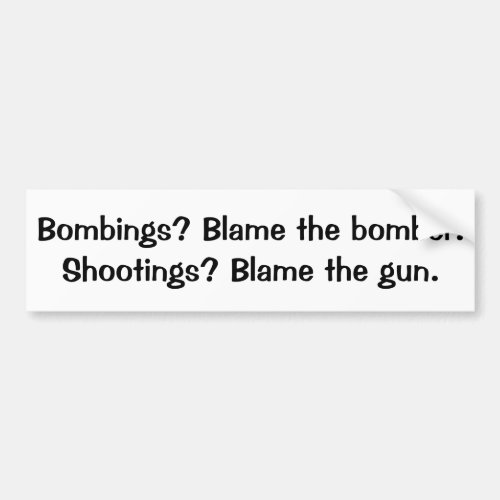 Bombs Blame the bomber  Shooting Blame the gun B Bumper Sticker