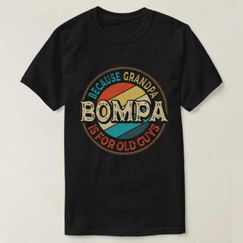Bompa Because Grandpa is for Old Guys Fathers Day T_Shirt