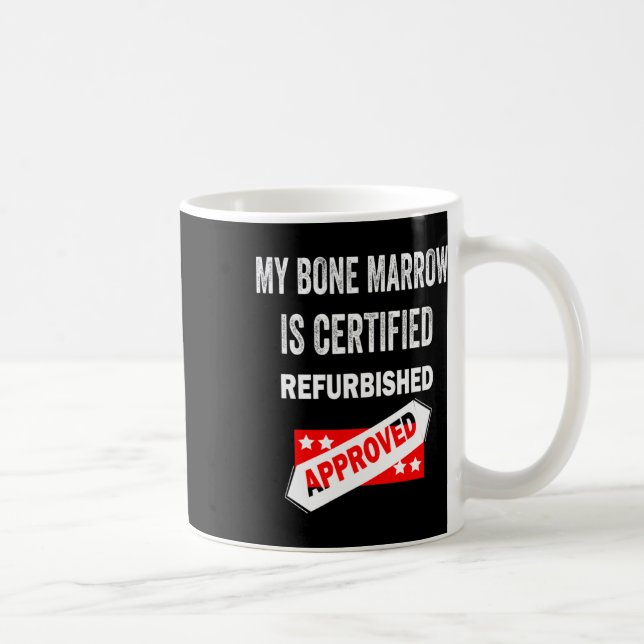 Bone Marrow Is Certified Refurbished Leukemia  Coffee Mug (Right)