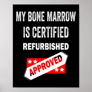 Bone Marrow Is Certified Refurbished Leukemia  Poster