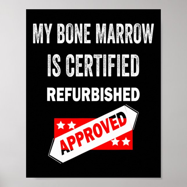 Bone Marrow Is Certified Refurbished Leukemia  Poster (Front)