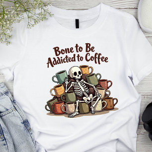 Bone to Be Addicted to Coffee Skeleton T-Shirt