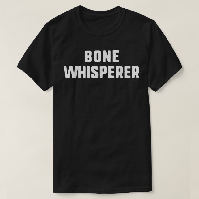 Bone Whisperer Orthopedic Surgeon Doctor Orthopedi T-Shirt (Design Front)