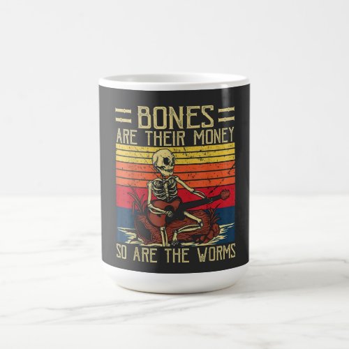 Bones Are Their Money So Are The Worms  Coffee Mug