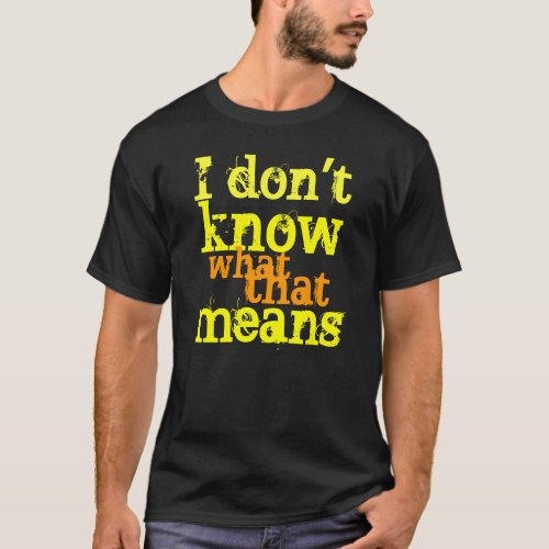 Bones TV Show Shirt I dont know what that means T_Shirt
