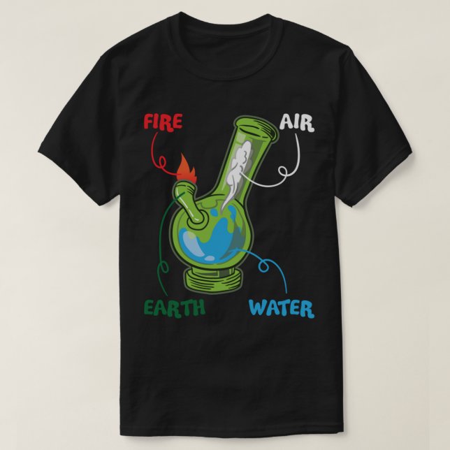 Bong Elements Fire Water Earth Air THC Weed Smokin T-Shirt (Design Front)