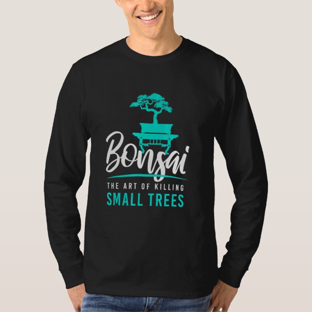 Bonsai Killing Small Trees I Garden Zen Gardener J T-Shirt (Front)