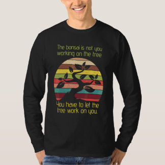 Bonsai Let The Tree Work On You Feng Shui Enthusia T-Shirt