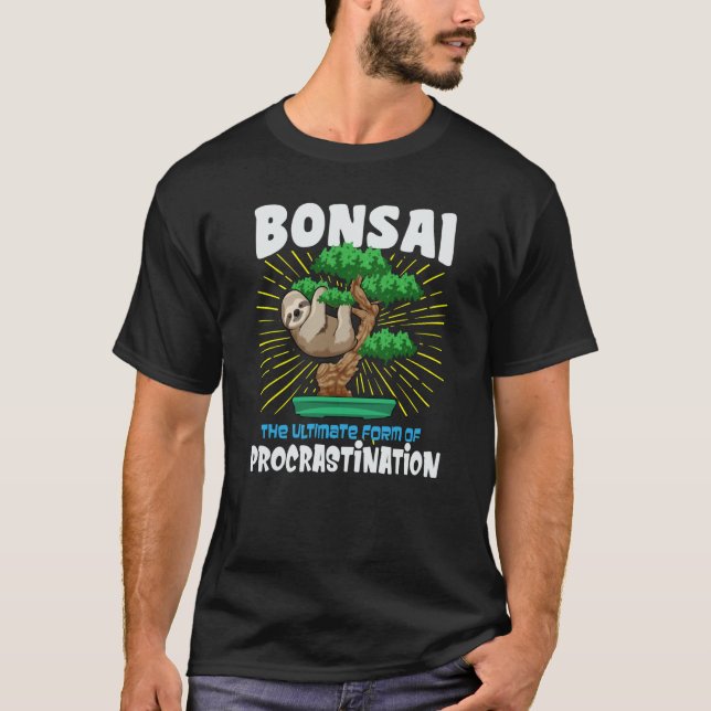 Bonsai The Ultimate Form Of Procrastination T-Shirt (Front)