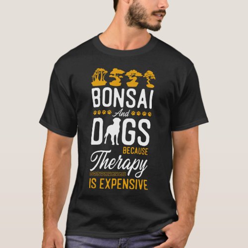 Bonsai Tree Bonsai And Dogs Because Therapy Is T_Shirt