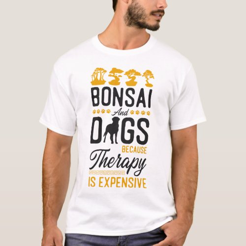 Bonsai Tree Bonsai And Dogs Because Therapy Is T_Shirt