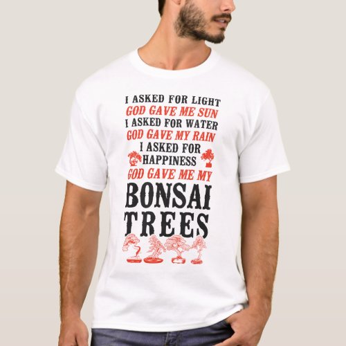 Bonsai Tree I Asked For Light God Gave Me Sun I T_Shirt