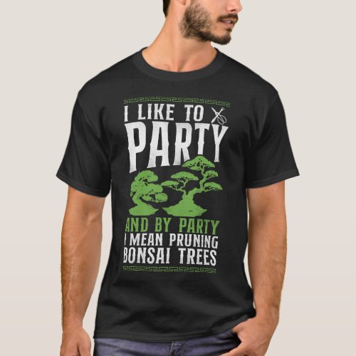 Bonsai Tree I Like To Party And By Party I Mean T_Shirt