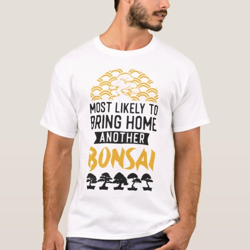 Bonsai Tree Most Likely To Bring Home Another T_Shirt